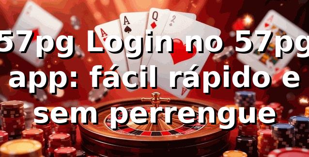 57pg Login no 57pg app: fácil, rápido e sem perrengue 😅🔥