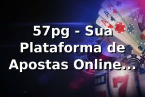 57pg - Sua Plataforma de Apostas Online Confiável